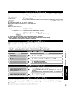 Page 4141
FAQs, etc.
 Technical Information
Message Meaning
Is SD card in? The card is not inserted.
No file The card has no data or this type of data is not supported.
Cannot read file The file is broken or unreadable. The TV does not support the format.
Data format for SD Card browsing
Photo: Still images recorded with digital still cameras compatible with JPEG files of DCF* and EXIF** 
standards
Data format: Baseline JPEG (Sub-sampling: 4:4:4, 4:2:2 or 4:2:0)
Max. number of files: 9,999
Image resolution: 160...