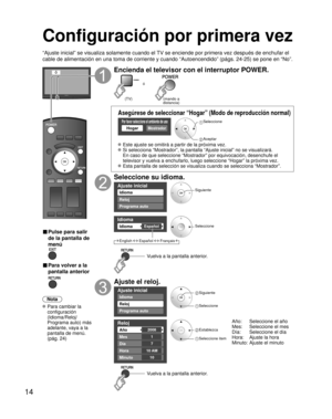 Page 1414
Configuración por primera vez
“Ajuste inicial” se visualiza solamente cuando el TV se enciende por primera vez después de enchufar el 
cable de alimentación en una toma de corriente y cuando “Autoencen\
dido” (págs. 24-25) se pone en “No”.
ó
■  Pulse para salir 
de la pantalla de 
menú
 
■ Para volver a la 
pantalla anterior 
Nota
 Para cambiar la  configuración 
(Idioma/Reloj/
Programa auto) más 
adelante, vaya a la 
pantalla de menú. 
(pág. 24)
Encienda el televisor con el interruptor POWER.
ó...