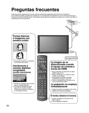 Page 5050
SUBMENU
Preguntas frecuentes
Antes de solicitar reparaciones ó ayuda, siga las indicaciones siguie\
ntes para solucionar el problema.
Si el problema persiste, póngase en contacto con su concesionario de \
Panasonic ó con el centro de servicio de 
Panasonic local para solicitar ayuda. Para obtener ayuda adicional, pó\
ngase en contacto con nuestro sitio Web en 
www.panasonic.com/contactinfo
Puntos blancos 
ó imágenes con 
sombra (ruido)
 Compruebe la posición, la orientación 
y la conexión de la...