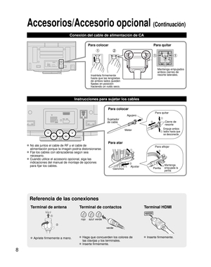 Page 88
Conexión del cable de alimentación de CA
Accesorios/Accesorio opcional (Continuación)
Terminal de antena Terminal de contactosTerminal HDMI
verdeazulrojo
verde
 Apriete firmemente a mano. Haga que concuerden los colores de las clavijas y los terminales.
 Inserte firmemente.
 Inserte firmemente.
Para colocar
Agujero
Meter
Para atar
Para quitar
Para aflojar
Empuje ambos 
lados hasta que 
se desconecte
Cierre de
resorte
Ajustar
Ganchos Perilla
Mantenga
empujada la
perilla
Sujetador 
de cable
 No ate...