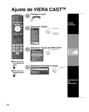 Page 10438
Ajuste de VIERA CAST
TM
■ Pulse para salir 
de la pantalla de 
menú
■ Para volver a la 
pantalla anterior
Visualice el menú
Seleccione “Ajuste”
Menú
Audio
Bloqueo
Ajuste Tarjeta SD
CC
Cronómetro Imagen VIERA Link
 Seleccione
 Establezca ó 
Siguiente
Seleccione “Ajuste de VIERA CAST”
Ajuste 2/2
Ajuste VIERA Link
Configuración de red
Ajuste de VIERA CAST
Ajuste avanzado
Acerca de
Restaurar
Seleccione
Seleccione el elemento y ajuste
Ajuste de VIERA CASTDirección proxy
Puerto proxy0
---Probar conexión...