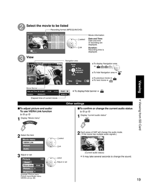 Page 1919
Viewing
 Viewing from SD Card
Other settings
■To confirm or change the current audio status
 In  or 
1Display “current audio status”
2Each press of SAP will change the audio mode. 
( If the movie has multiple audio signals.)
stereo
(Current audio status)
 It may take several seconds to change the sound.
■To adjust picture and audio/
To use VIERA Link function
 In 
 or 
1Display “Movie menu”
2Select the item
Movie menu
VIERA Link
Audio
Picture
 select
 ok
3Adjust or set
example: Picture menu
Picture...