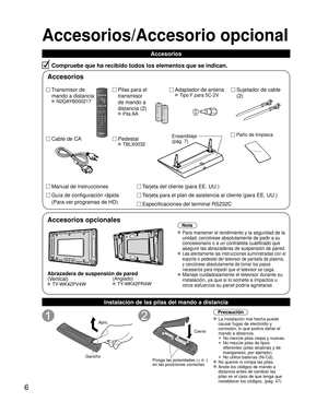 Page 726
Accesorios/Accesorio opcional
Accesorios
Compruebe que ha recibido todos los elementos que se indican.
Transmisor de 
mando a distancia
 N2QAYB000217
Sujetador de cable 
(2) Pilas para el 
transmisor
de mando a 
distancia (2)
 Pila AA
Cable de CAAdaptador de antena
 Tipo F para 5C-2V
Pedestal
 TBLX0032
Tarjeta del cliente (para EE. UU.)
Tarjeta para el plan de asistencia al cliente (para EE. UU.) Manual de instrucciones
Guía de configuración rápida
(Para ver programas de HD)
Instalación de las pilas...