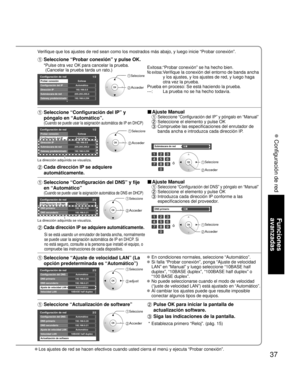 Page 3737
Funciones 
avanzadas
 Configuración de red
Los ajustes de red se hacen efectivos cuando usted cierra el menú y e\
jecuta “Probar conexión”.
Verifique que los ajustes de red sean como los mostrados más abajo, y \
luego inicie “Probar conexión”.
  Seleccione “Probar conexión” y pulse OK.
Exitosa: “Probar conexión” se ha hecho bien.
No exitosa:  Verifique la conexión del entorno de banda ancha 
y los ajustes, y los ajustes de red, y luego haga 
otra vez la prueba.
Prueba en proceso: Se está haciendo la...