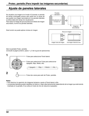 Page 3232
Ajuste de paneles laterales
1
Pulse para seleccionar Panel lateral.
Pulse para seleccionar Pulse para seleccionar
Apagado, Bajo, Medio, Alto.
Pulse dos veces para salir de Protec. pantalla.
2
No visualice una imagen en el modo 4:3 durante un periodo 
de tiempo prolongado porque esto podrá ser la causa de 
que quede una imagen secundaria en los paneles laterales 
a ambos lados del campo de visualización.
Para reducir el riesgo de que se produzca el efecto de imagen 
secundaria, ilumine los paneles...