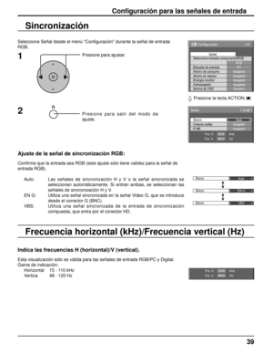 Page 3939
Conﬁ guración para las señales de entrada
Seleccione Señal desde el menú “Conﬁ guración” durante la señal de entrada
RGB.
Presione para ajustar.
Presione para salir del modo de 
ajuste.
Sincronización
Ajuste de la señal de sincronización RGB:
Conﬁ rme que la entrada sea RGB (este ajuste sólo tiene validez para la señal de
entrada RGB).
Auto: Las señales de sincronización H y V o la señal sincronizada se 
seleccionan automáticamente. Si entran ambas, se seleccionan las 
señales de sincronización H y...