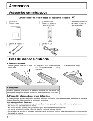 Page 88
Accesorios
Se necesitan dos pilas AA.
2. Coloque las pilas correctamente 
con las polaridades (+) y (–) 
indicadas.
   Precaución relacionada con el uso de las pilas
La instalación mal hecha puede causar fugas de electrólito y corrosión, lo que estropeará el transmisor de mando a 
distancia. Las pilas deben desecharse por medios ecológicos.
Tome las precauciones siguientes:
1. Las pilas deberán reemplazarse siempre juntas. Cuando reemplace pilas usadas, utilice siempre pilas nuevas.
2. No mezcle una...