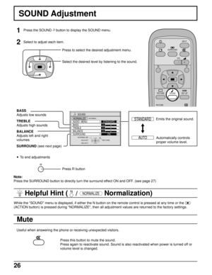Page 2626
SOUND
NORMALIZE
AUDIO  MENU
BASS
TREBLESTANDARD
ON 0
0 0
BALANCE
SURROUNDNORMALIZENORMAL
SELECTADJUSTRETURN
SOUND Adjustment
1
2Press the SOUND  
button to display the SOUND menu.
Select to adjust each item.
Press to select the desired adjustment menu.
Select the desired level by listening to the sound.
Automatically controls
proper volume level. Emits the original sound. BASS
Adjusts low sounds
TREBLE
Adjusts high sounds
BALANCE
Adjusts left and right
volumes
SURROUND (see next page)
Mute
Press R...