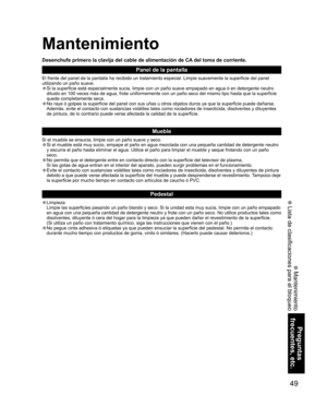 Page 5049
Preguntas 
frecuentes, etc.
 Mantenimiento
 Lista de clasificaciones para el bloqueo
Mantenimiento
Panel de la pantalla
El frente del panel de la pantalla ha recibido un tratamiento especial. Limpie suavemente la superficie del panel 
utilizando un paño suave.
• Si la superficie está especialmente sucia, limpie con un paño suave empapado en agua ó en detergente neutro 
diluido en 100 veces más de agua, frote uniformemente con un paño seco del mismo tipo hasta que la superficie 
quede completamente...