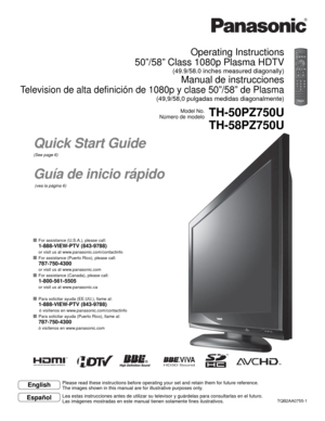 Page 1HD3D Sound ViVA
Operating Instructions
50”/58” Class 1080p Plasma HDTV
(49.9/58.0 inches measured diagonally)
Manual de instrucciones
Television de alta definición de 1080p y clase 50”/58” de Plasma
(49,9/58,0 pulgadas medidas diagonalmente)
TH-50PZ750U
TH-58PZ750UModel No.
Número de modelo
EspañolEnglish
Please read these instructions before operating your set and retain them for future reference.
The images shown in this manual are for illustrative purposes only.
Lea estas instrucciones antes de...