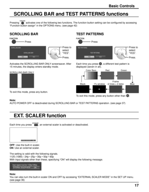 Page 1717
Basic Controls
SCROLLING BAR and TEST PATTERNS functions
Pressing  activates one of the following two functions. The function button setting can be configured by accessing 
“Function button assign” in the OPTIONS menu. (see page 42)
SCROLLING BAR TEST PATTERNS
EXT. SCALER function 
Each time you press , an external scaler is activated or deactivated. 
ONEXTERNAL SCALER MODE
OFF: Use the built-in scaler. 
ON: Use an external scaler. 
The setting is valid with the following signals.
1125 (1080) / 24p •...