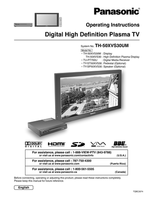 Page 1English
TQBC2074
Before connecting, operating or adjusting this product, please read these instructions completely.
Please keep this manual for future reference.
TVMENUR-TUNE
PIP MIN
REWPIP MAX
FF
PLAYPROGEXITVCRDVDDBSRCVRCBLLIGHTTV/VIDEOA -ANTENNA - BSAP
1234567809
AU XASPECTAMUTERECALLBBE
STOPPA U S EFREEZE
TV/VCR
PIP SPLIT MOVESWAPSEARCHOPEN/CLOSESPLIT CH
DVD/VCR CHREC
CH
VO L
CHVOLOK
POWER
Operating Instructions
Digital High Definition Plasma TV
System No. TH-50XVS30UM
Model No.
•TH-50XVS30M :...