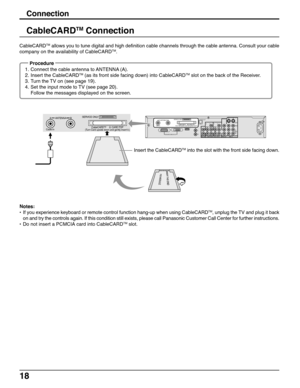Page 1818
Connection
CableCARDTM Connection
CableCARDTM allows you to tune digital and high definition cable channels through the cable antenna. Consult your cable
company on the availability of CableCARDTM.
Notes:
•If you experience keyboard or remote control function hang-up when using CableCARD
TM, unplug the TV and plug it back
on and try the controls again. If this condition still exists, please call Panasonic Customer Call Center for further instructions.
•Do not insert a PCMCIA card into CableCARD
TM...