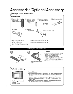 Page 66
Accessories/Optional Accessory
1
Open
Hook
2
Note the correct polarity
(+ or -).Close
Caution
• Incorrect installation may cause battery 
leakage and corrosion, resulting in 
damage to the remote control.
• Do not mix old and new batteries.
• Do not mix different battery types (such as 
alkaline and manganese batteries).
• Do not use rechargeable (Ni-Cd) batteries.
• Do not burn or break batteries.
Wall-hanging bracket
Accessories
Check you have all the items shown.
Remote Control
Transmitter...