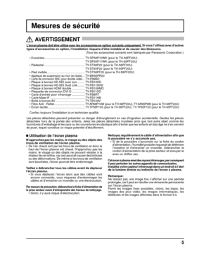 Page 595
L’écran plasma doit être utilisé avec les accessoires en opti\
on suivants uniquement. Si vous l’utilisez avec d’autres 
types d’accessoires en option, l’installation risquera d’êtr\
e instable et de causer des blessures.  
(Tous les accessoires suivants sont fabriqués par Panasonic Corporation\
.)
•   Enceintes  .................................................  TY-SP58P10WK (pour le TH-58PF20U) , 
TY-SP65P11WK (pour le TH-65PF20U)
•   Piédestal  .....................................................