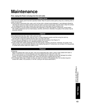 Page 4949
FAQs, etc.
 Maintenance
 Ratings List for Lock
Maintenance
Display panel
The front of the display panel has been specially treated. Wipe the panel surface gently using only a cleaning cloth or 
a soft, lint-free cloth.
• If the surface is particularly dirty, soak a soft, lint-free cloth in diluted neutral detergent (1 part detergent diluted by 
100 times the amount of water) and then wring the cloth to remove excess liquid. Use this cloth to wipe the surface 
of the display panel, then wipe it evenly...