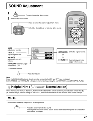 Page 2727
MUTE
 Helpful Hint (    / NORMALIZE Normalization)
SOUND Adjustment
1
2
Select to adjust each item.
Press to select the desired adjustment menu.
Select the desired level by listening to the sound.
BASS
Adjusts low sounds
TREBLE
Adjusts high sounds
BALANCE
Adjusts left and right
volumes
SURROUND (see next page)
Select ON or OFF
Press the R button
Useful when answering the phone or receiving visitors.
Press this button to mute the sound.
Press again to reactivate sound. Sound is also reactivated when...