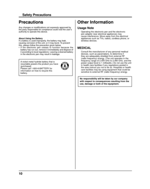 Page 1010
Safety Precautions
Precautions
Any changes or modiﬁ cations not expressly approved by 
the party responsible for compliance could void the user’s 
authority to operate this device.
About Using the Battery
If a battery is used improperly, the battery may leak, 
causing corrosion of the unit, or it may burst. To prevent 
this, always follow the precaution given below.
•   If the electronic pen ceases to function because the 
battery has run out, remove it immediately and dispose of 
it according to...