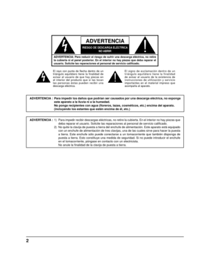 Page 22
ADVERTENCIA 
RIESGO DE DESCARGA ELÉCTRICANO ABRIR
ADVERTENCIA: Para reducir el riesgo de sufrir una descarga eléctrica,\
 no retire 
la cubierta ni el panel posterior. En el interior no hay piezas que deba reparar el 
usuario. Solicite las reparaciones al personal de servicio cali ﬁ cado.
El rayo con punta de  ﬂ echa dentro de un 
triángulo equilátero tiene la finalidad de 
avisar al usuario de que hay piezas en 
el interior del producto que si las tocan 
las personas éstas pueden recibir una 
descarga...