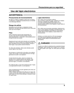 Page 99
Precauciones para su seguridad
Uso del lápiz electrónico
ADVERTENCIA 
Precauciones de funcionamiento
No altere la unidad ni modi
ﬁ que ninguna de sus piezas. 
La alteración o modi ﬁ cación puede provocar un incendio 
o una descarga eléctrica.
Riesgo de asﬁ  xia
Mantenga la punta del lápiz, el adaptador de lápiz 
electrónico y las pilas fuera del alcance de los niños para 
evitar que se las traguen.
Pilas
Utilice solamente el tipo de pila especi ﬁ cado. El 
uso de un tipo de pila incorrecto puede...