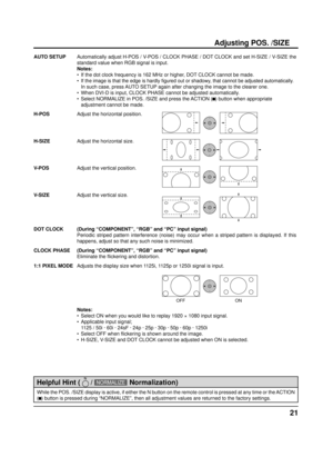 Page 2121
While the POS. /SIZE display is active, if either the N button on the remote control is pressed at any time or the ACTION 
( ) button is pressed during “NORMALIZE”, then all adjustment values are returned to the factory settings.
Helpful Hint (  
 / NORMALIZE 
 Normalization)
Adjusting POS. /SIZE
AUTO SETUPAutomatically adjust H-POS / V-POS / CLOCK PHASE / DOT CLOCK and set H-SIZE / V-SIZE the 
standard value when RGB signal is input.
Notes:
•  If the dot clock frequency is 162 MHz or higher, DOT...