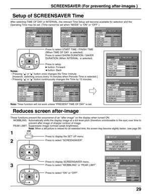 Page 2929
Setup of SCREENSAVER Time
Press to select START TIME / FINISH TIME
(When TIME OF DAY  is selected).
Press to select SHOW DURATION / SAVER
DURATION (When INTERVAL  is selected).
Press to setup.
 button: Forward
 button: Back
Note: Timer function will not work unless “PRESENT TIME OF DAY” is set. After selecting TIME OF DAY or INTERVAL, the relevant Time Setup will become available for selection and the
Operating Time may be set. (Time cannot be set when “MODE” is “ON” or “OFF”.)
Notes:
 • Pressing “
”...