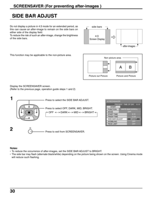 Page 3030
SCREENSAVER (For preventing after-images )
SIDE BAR ADJUST
Press to select the SIDE BAR ADJUST.
Press to select OFF, DARK, MID, BRIGHT.
OFF          DARK         MID         BRIGHT
Do not display a picture in 4:3 mode for an extended period, as
this can cause an after-image to remain on the side bars on
either side of the display field.
To reduce the risk of such an after-image, change the brightness
of the side bars.
Display the SCREENSAVER screen.
(Refer to the previous page, operation guide steps 1...