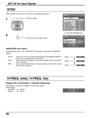 Page 3636
Select SIGNAL from the “SET UP” menu during RGB input signal.
Press to adjust.
SYNC
Setting RGB sync signal
Confirm that the input is set to RGB INPUT (this setting is valid only for RGB INPUT
signal).
AUTO:The H and V sync or synchronized signal are automatically selected. If
both input, it is selected the H and V sync.
ON G: Uses a synchronized signal on the Video G signal, which is input from
the G connector.
VBS: Uses a synchronized signal of Composite Sync input, which is input
from the HD...