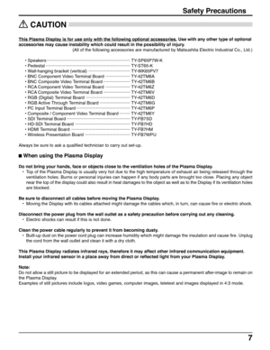 Page 77
 CAUTION
This Plasma Display is for use only with the following optional accessories. Use with any other type of optional
accessories may cause instability which could result in the possibility of injury.
(All of the following accessories are manufactured by Matsushita Electric Industrial Co., Ltd.)
• Speakers ···································································· TY-SP65P7W-K
• Pedestal ····································································· TY-ST65-K
• Wall-hanging bracket...