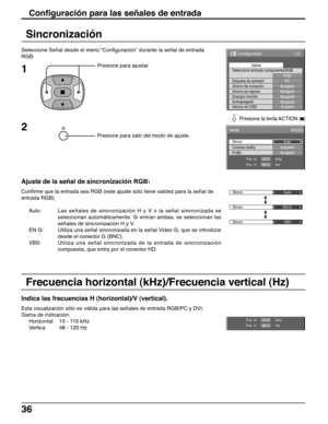 Page 3636
Seleccione Señal desde el menú “Configuración” durante la señal de entrada
RGB.
Presione para ajustar.
Sincronización
Ajuste de la señal de sincronización RGB:
Confirme que la entrada sea RGB (este ajuste sólo tiene validez para la señal de
entrada RGB).
Auto:Las señales de sincronización H y V o la señal sincronizada se
seleccionan automáticamente. Si entran ambas, se seleccionan las
señales de sincronización H y V.
EN G: Utiliza una señal sincronizada en la señal Video G, que se introduce
desde el...