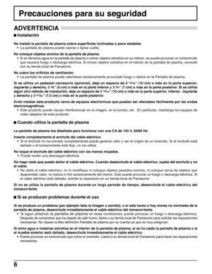 Page 66
ADVERTENCIA
 Instalación
No instale la pantalla de plasma sobre superficies inclinadas o poco estables.
• La pantalla de plasma puede caerse o darse vuelta.
No coloque objetos encima de la pantalla de plasma.
• Si se derrama agua en la pantalla de plasma o entran objetos extraños en su interior, se puede provocar un cortocircuito
que causará fuego o descarga eléctrica. Si entran objetos extraños en el interior de la pantalla de plasma, consulte
con su tienda local de Panasonic.
No cubra los orificios...