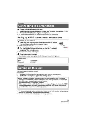 Page 1919(ENG) SQT0885
∫Preparations before connection
1 Install the smartphone application “Image App” on your smartph one. (l18)
2 Turn on the Wi-Fi function of your smartphone.
≥ For further details, please read the operating instructions for the smartphone.
Setting up a Wi-Fi connection to a smartphone
≥Check that the Wi-Fi lamp is off.
1Press and hold the recording mode/Wi-Fi button for at least 
1 second (approx.), and remove your finger.
≥The Wi-Fi lamp will flash red.
2Tap the SSID of this unit (below)...