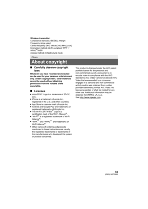 Page 3333(ENG) SQT0885
∫Carefully observe copyright 
laws
Whatever you have recorded and created 
can be used for your personal entertainment 
only. Under copyright laws, other materials 
cannot be used without obtaining 
permission from the holders of the 
copyrights.
∫Licenses
≥microSDXC Logo is a trademark of SD-3C, 
LLC.
≥ iPhone is a trademark of Apple Inc., 
registered in the U.S. and other countries.
≥ App Store is a service mark of Apple Inc.
≥ Android and Google Play are trademarks or 
registered...