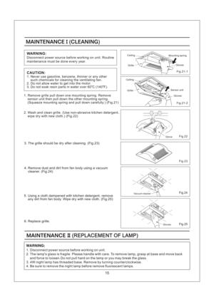 Page 1515
MAINTENANCE CLEANINGI()MAINTENANCE CLEANINGI()
Fig.22
4. Remove dust and dirt from fan body using a vacuum
cleaner. (Fig.24)
5. Using a cloth dampened with kitchen detergent, remove
any dirt from fan body. Wipe dry with new cloth. (Fig.25)
6. Replace grille.
Fig.24
Fig.25
Fig.23
3. The grille should be dry after cleaning. (Fig.23)
2. Wash and clean grille. (Use non-abrasive kitchen detergent,
wipe dry with new cloth.) (Fig.22)
MAINTENANCEII(REPLACEMENT OF LAMP)MAINTENANCEII(REPLACEMENT OF LAMP)
1....