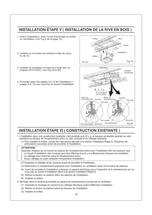 Page 1414
Fig.19
Fig.20
4. Procedez selon les etapes 4 a 12 de linstallation
(pages 9 et 10) pour terminer le travail dinstallation.I
Conduit
cylindrique
Adaptateur
6 vis longues
(ST4,2X20)
()14 3/4275(10 7/8)375
INSTALLATION-ETAPE INSTALLATION DE LA IVE EN BOISV(R)INSTALLATION-ETAPE INSTALLATION DE LA IVE EN BOISV(R)
Solive
Rive
Solive
Adaptateur
mm (po)
2. Installez la rive entre les solives a laide de clous
ou de vis.
3. Installez le ventilateur et fixez-le a laide des vis
longues (ST4,2X20). (voir Fig.19 et...