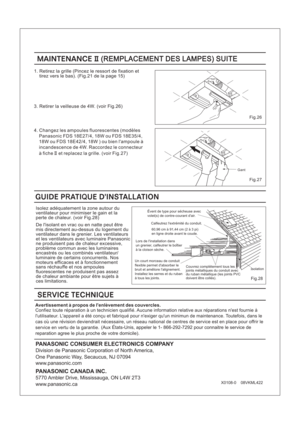 Page 16PANASONIC CONSUMER ELECTRONICS COMPANY
Division de Panasonic Corporation of North America,
PANASONIC CANADA INC.
5770 Ambler Drive, Mississauga, ON L4W 2T3 www.panasonic.com
www.panasonic.ca One Panasonic Way, Secaucus, NJ 07094X0108-0 08VKML422
MAINTENANCEII(REMPLACEMENT DES LAMPES) SUITEMAINTENANCEII(REMPLACEMENT DES LAMPES) SUITE
1. Retirez la grille (Pincez le ressort de fixation et
tirez vers le bas). (Fig.21 de la page 15)
4. Changez les ampoules fluorescentes (modeles
Panasonic FDS 18E27/4, 18W ou...