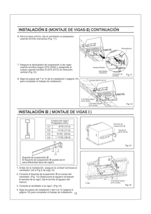Page 1212
INSTALACIONII II(MONTAJE DE VIGAS- ) CONTINUACIONINSTALACIONII II(MONTAJE DE VIGAS- ) CONTINUACION
8. Siga los pasos del 7 al 12 de la Instalacion (pagina 10)
para completar el trabajo de instalacion.I
7. Asegure la abrazadera de suspension a las vigas
usando tornillos largos (ST4.2X20) y asegurela al
cuerpo usando tornillos (ST4.2X12) en direccionII
vertical (Fig.12)
INSTALACIONIII I( MONTAJE DE VIGAS )INSTALACIONIII I( MONTAJE DE VIGAS )
C
C3
C4
C1
C2
C1
C2
C3
C49/16 ( )14.3
11/16 (17.5)
31/32...