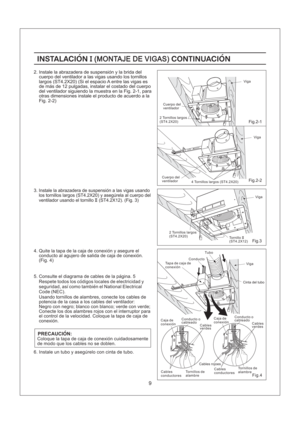 Page 99
Fig.2-2
Fig.4
Fig.2-1
Fig.3
INSTALACION CONTINUACIONI(MONTAJE DE VIGAS)INSTALACION CONTINUACIONI(MONTAJE DE VIGAS)
3. Instale la abrazadera de suspension a las vigas usando
los tornillos largos (ST4.2X20) y asegurela al cuerpo del
ventilador usando el tornillo (ST4.2X12). (Fig. 3)II
4. Quite la tapa de la caja de conexion y asegure el
conducto al agujero de salida de caja de conexion.
(Fig. 4)
6. Instale un tubo y asegurelo con cinta de tubo.
PRECAUCION:Coloque la tapa de caja de conexion...