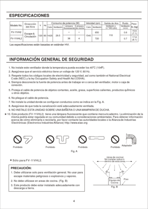 Page 4
PR EC AUCIO N:
1.  D eb e u tilizar se  sol o p ar a v en tilac ion g en eral. N o u sa r pa ra 
      es cape  m ater iales pe ligroso s o e xp losivo s y va po res. 
2.  N o d eb e u tilizas e e n a re as  de c oc ina.  (Fig . B )
3.  E ste p ro du cto d eb e e star  in stal ad o a de cuad am ente con  
     d es carga a  tier ra. 
o o
1.  N o in stal e e ste v en tilad or don de la te mpe ratura  pue da exc ed er lo s 4 0 C (1 04F).
6. N o p lie gu e e l c ab le d e p ot en cia.
7.  N o in stal e la...