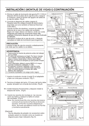 Page 7
Lam para
d e n och e
 
10 . Ins erte lo s re so rte s de  m on taje e n  la s ra nu ras
        co mo  se  in dica  y c ol oq ue la re jilla al c ue rpo
       d el ve ntila do r. (F ig.9 )
8. Ter mine  el tr ab ajo  de l tec ho . E l hue co del te cho de be
     q ue dar a linea do con  el b orde  de la b rid a. (F ig.8 )
         
      
ADVER TE N CIA :1. D es cone cte  la fu en te de  po tenc ia a ntes  de  tra bajar
     en  la u nida d.
2.  E I v idrio  de  la la mpa ra es fra gil. Po r fav or m...