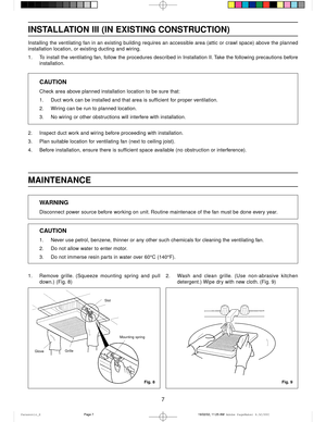 Page 77
INSTALLATION III (IN EXISTING CONSTRUCTION)
Installing the ventilating fan in an existing building requires an accessible area (attic or crawl space) above the planned
installation location, or existing ducting and wiring.
1. To install the ventilating fan, follow the procedures described in Installation II. Take the following precautions before
installation.
CAUTION
Check area above planned installation location to be sure that:
1. Duct work can be installed and that area is sufficient for proper...