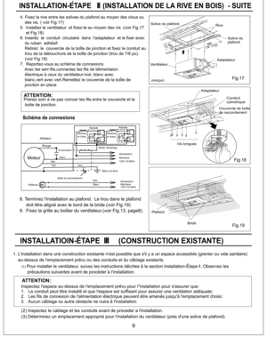 Page 9260(10 1/4)
Fig.18
Plafond
Bride
Fig.19
9
Alimentation
electrique
120V CA 60Hz
Resistance
de charge
Schema de connexions
Prenez soin a ne pas coincer les fils entre le couvercle et la
boite de jonction.ATTENTION:
BlancMoteurNoirVe r t
Veilleuse
Ampoule
Noir
Blanc
Condensateur
Resistance
de charge
Ampoule
Ve r t
4. Fixez la rive entre les solives du plafond au moyen des clous ou
des vis. ( voir Fig.17)
5. Installez le ventilateur et fixez-le au moyen des vis. (voir Fig.17
et Fig.18)
6. Inserez le conduit...