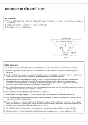 Page 5A. Nutiliser lappareil quaux fins prevues et recommandees par son fabricant. Au besoin, communiquer avec
ce dernier.
B. Confier linstallation et les connexions electriques a une personne qualifiee. Linstallation doit etre conforme aux
codes et normes applicables, y compris les normes en matiere de parement pare-feu.
E. Tout ventilateur canalise doit donner directement sur lexterieur.
F. Ces modeles sont approuves par lUL pour installation dans des enceintes de baignoire ou de douche.
G. Des dispositifs...