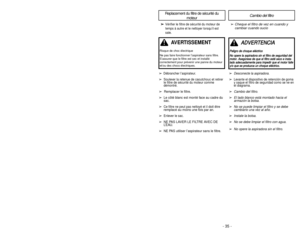 Page 35➢ ➢
Vérifier le filtre de sécurité du moteur de
temps à autre et le nettoyer lorsqu’il est
sale.
➢ 
Cheque el filtro de vez en cuando y
cambiar cuando sucio
Replacement du filtre de sécurité du
moteur
Cambio del filtro
- 22 -
➢
Desconecte la aspiradora.
➢
Levante el dispositivo de retención de goma
y saque el filtro de seguridad como se ve en
el diagrama.
➢
Cambio del filtro.
➢
El lado blanco está montado hacia el
armazón la bolsa.
➢
No se puede limpiar el filtro y se debe
cambiarlo una vez al año.
➢...