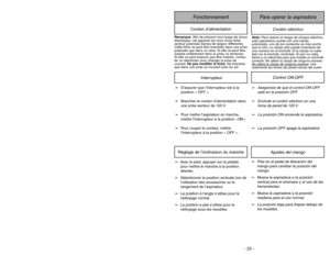 Page 23- 23 -
Cordón eléctrico
Para operar la aspiradora
FonctionnementCordon d’alimentation
Nota:Para reducir el riesgo de choque eléctrico,
esta aspiradora cuenta con una clavija
polarizada, uno de los contactos es más ancho
que el otro. La clavija sólo puede insertarse de
una manera en el enchufe. Si la clavija no cabe
bien en el enchufe, inviértala. Si aún no cabe,
llame a un electrista para que instale un enchufe
correcto. No altere la clavija de ninguna manera.
No altere la cla
vija de ninguna maner
a....