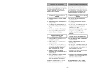 Page 27➢ ➢
The secondary foam filter protects
the motor.
➢ ➢
Check filter when installing a new
dust bag.
➢ ➢
If dirty, pull filter from bottom of dust
compartment and clean by rinsing in
water.
➢ ➢
When dry, slide filter back into place.
➢ ➢
Ensure filter is fully inserted under
plastic rib projections.
ROUTINE CARE OF CLEANER
Performing the following tasks will keep your new Panasonic vacuum cleaner operating at
peak performance levels and will ensure these high levels for years to come. Check the
BEFORE...