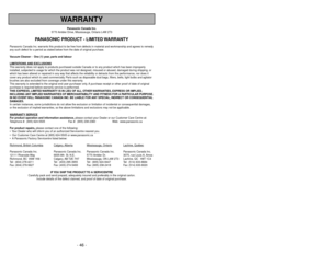 Page 46- 46 -
WARRANTY
Panasonic Canada Inc.
5770 Ambler Drive, Mississauga, Ontario L4W 2T3
PANASONIC PRODUCT - LIMITED WARRANTY
Panasonic Canada Inc. warrants this product to be free from defects in material and workmanship and agrees to remedy
any such defect for a period as stated below from the date of original purchase.
Vacuum Cleaner -  One (1) year, parts and labour
LIMIT
ATIONS AND EXCLUSIONS
This warranty does not apply to products purchased outside Canada or to any product which has been improperly...