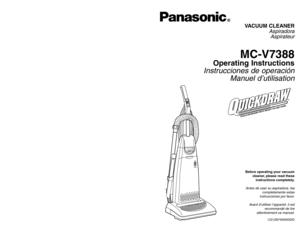 Page 1FULL
VA C
GAUGE
ON
OFFP
O
W
E
R
C
O
N
T
R
O
L
MAX
VACUUM CLEANER
Aspiradora
Aspirateur
MC-V7388
Operating Instructions
Instrucciones de operación
Manuel d’utilisation
CØ1ZBYWØØØØØ
Before operating your vacuum
cleaner, please read these
instructions completely.Antes de usar su aspiradora, lea
completamente estas
instrucciones por favor.
Avant d’utiliser l’appareil, il est
recommandé de lire
attentivement ce manuel.
PANASONIC CONSUMER ELECTRONICS COMPANY
DIVISION OF MATSUSHITA ELECTRIC CORPORATION OF...