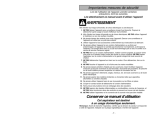 Page 7- 7 -
- 46 -
Importantes mesures de sécuritéLors de l’utilisation de l’appareil, prendre certaines
précautions, dont les suivantes.
Lire attentivement ce manuel avant d’utiliser l’appareil
AVERTISSEMENT
Afin déviter tout risque dincendie, de chocs électriques ou de blessure:
1. NE PASlaisser lappareil sans surveillance lorsquil est branché. Toujours le
débrancher après usage et avant deffectuer tout entretien.
2.Afin déviter tout risque dincendie ou de chocs électriques, NE PASutiliser lappareil
à...