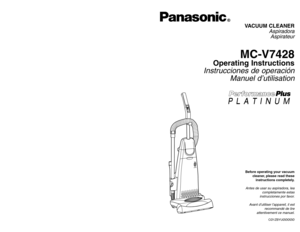 Page 1F
U
L
L
VA
C
G
A
U
G
E
ON
OFF
VACUUM CLEANER
Aspiradora
Aspirateur
MC-V7428
Operating Instructions
Instrucciones de operación
Manuel d’utilisation
CØ1ZBYUØØØØØ
Before operating your vacuum
cleaner, please read these
instructions completely.Antes de usar su aspiradora, lea
completamente estas
instrucciones por favor.
Avant d’utiliser l’appareil, il est
recommandé de lire
attentivement ce manuel.
PANASONIC CONSUMER ELECTRONICS COMPANY
DIVISION OF MATSUSHITA ELECTRIC CORPORATION OF AMERICA
One Panasonic...